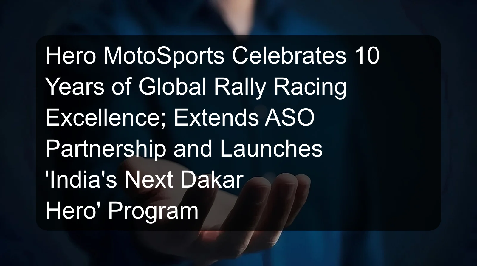 Hero MotoSports Celebrates 10 Years of Global Rally Racing Excellence; Extends ASO Partnership and Launches 'India's Next Dakar Hero' Program Hero MotoSports Celebrates 10 Years of Global Rally Racing Excellence; Extends ASO Partnership and Launches 'India's Next Dakar Hero' Program