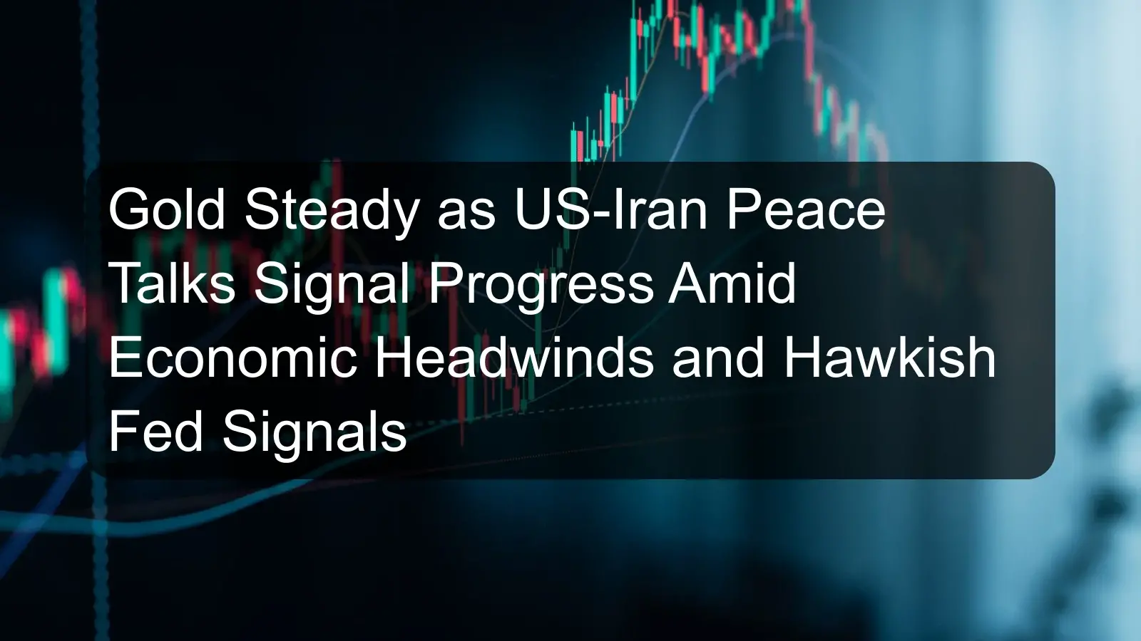 Gold Steady as US-Iran Peace Talks Signal Progress Amid Economic Headwinds and Hawkish Fed Signals Gold Steady as US-Iran Peace Talks Signal Progress Amid Economic Headwinds and Hawkish Fed Signals