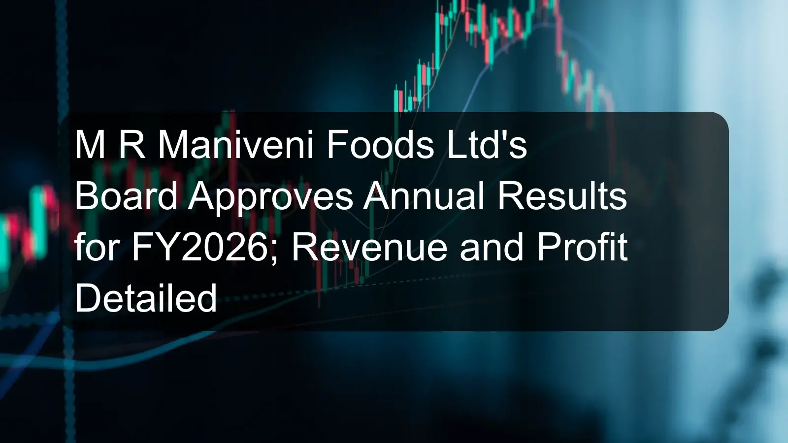 M R Maniveni Foods Ltd's Board Approves Annual Results for FY2026; Revenue and Profit Detailed M R Maniveni Foods Ltd's Board Approves Annual Results for FY2026; Revenue and Profit Detailed