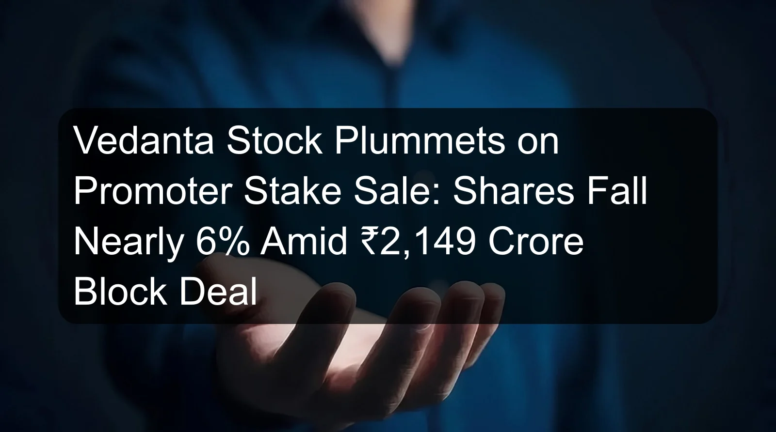 Vedanta Stock Plummets on Promoter Stake Sale: Shares Fall Nearly 6% Amid ₹2,149 Crore Block Deal Vedanta Stock Plummets on Promoter Stake Sale: Shares Fall Nearly 6% Amid ₹2,149 Crore Block Deal