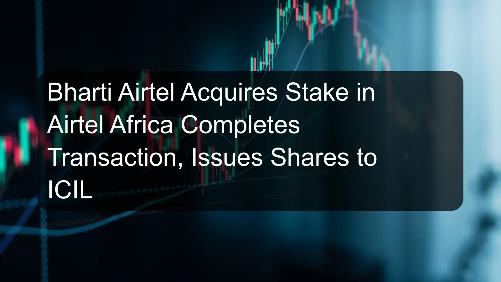 Bharti Airtel Acquires Stake in Airtel Africa Completes Transaction, Issues Shares to ICIL Bharti Airtel Acquires Stake in Airtel Africa Completes Transaction, Issues Shares to ICIL