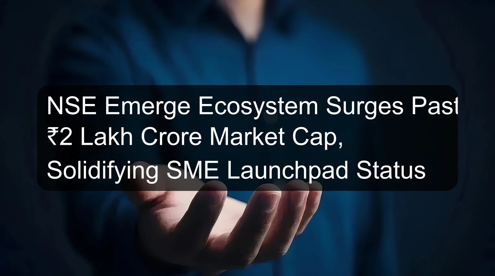 NSE Emerge Ecosystem Surges Past ₹2 Lakh Crore Market Cap, Solidifying SME Launchpad Status NSE Emerge Ecosystem Surges Past ₹2 Lakh Crore Market Cap, Solidifying SME Launchpad Status