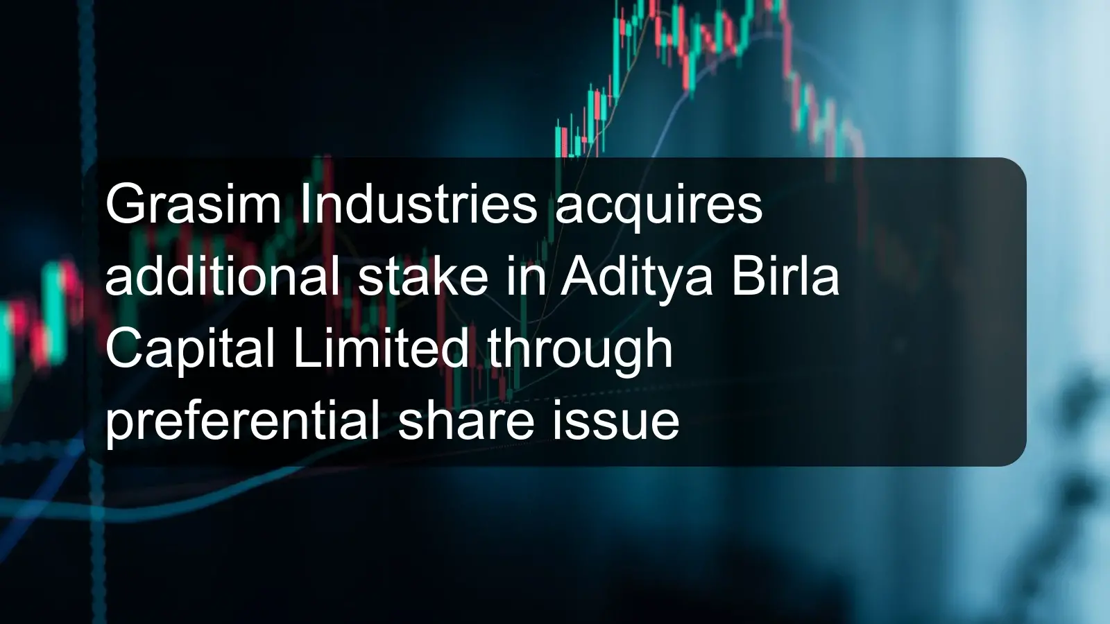 Grasim Industries acquires additional stake in Aditya Birla Capital Limited through preferential share issue Grasim Industries acquires additional stake in Aditya Birla Capital Limited through preferential share issue