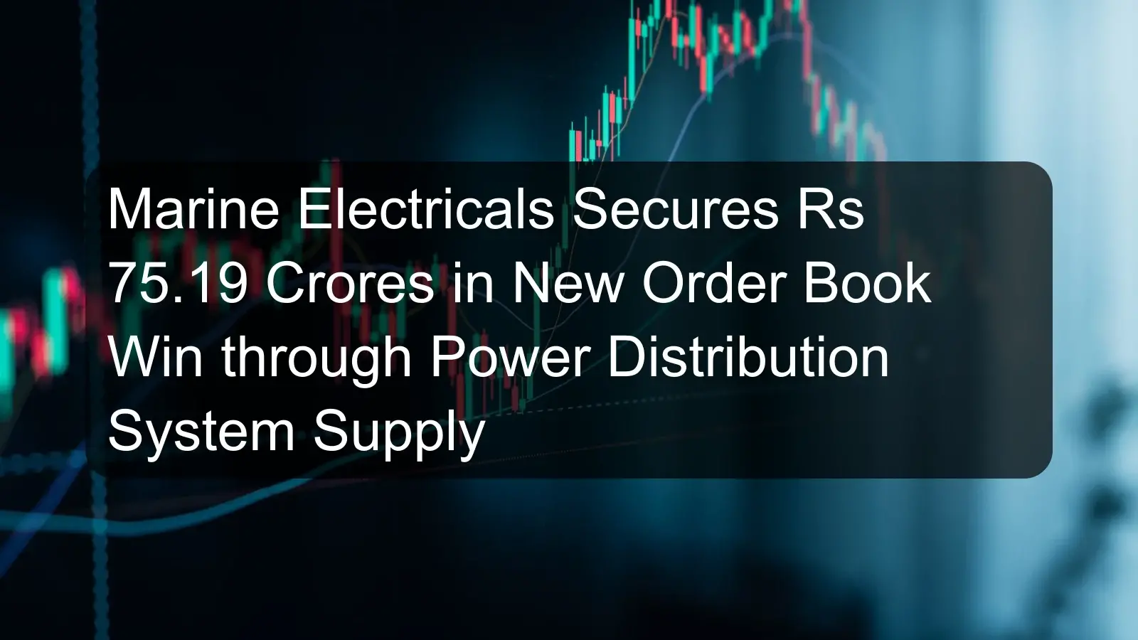 Marine Electricals Secures Rs 75.19 Crores in New Order Book Win through Power Distribution System Supply
