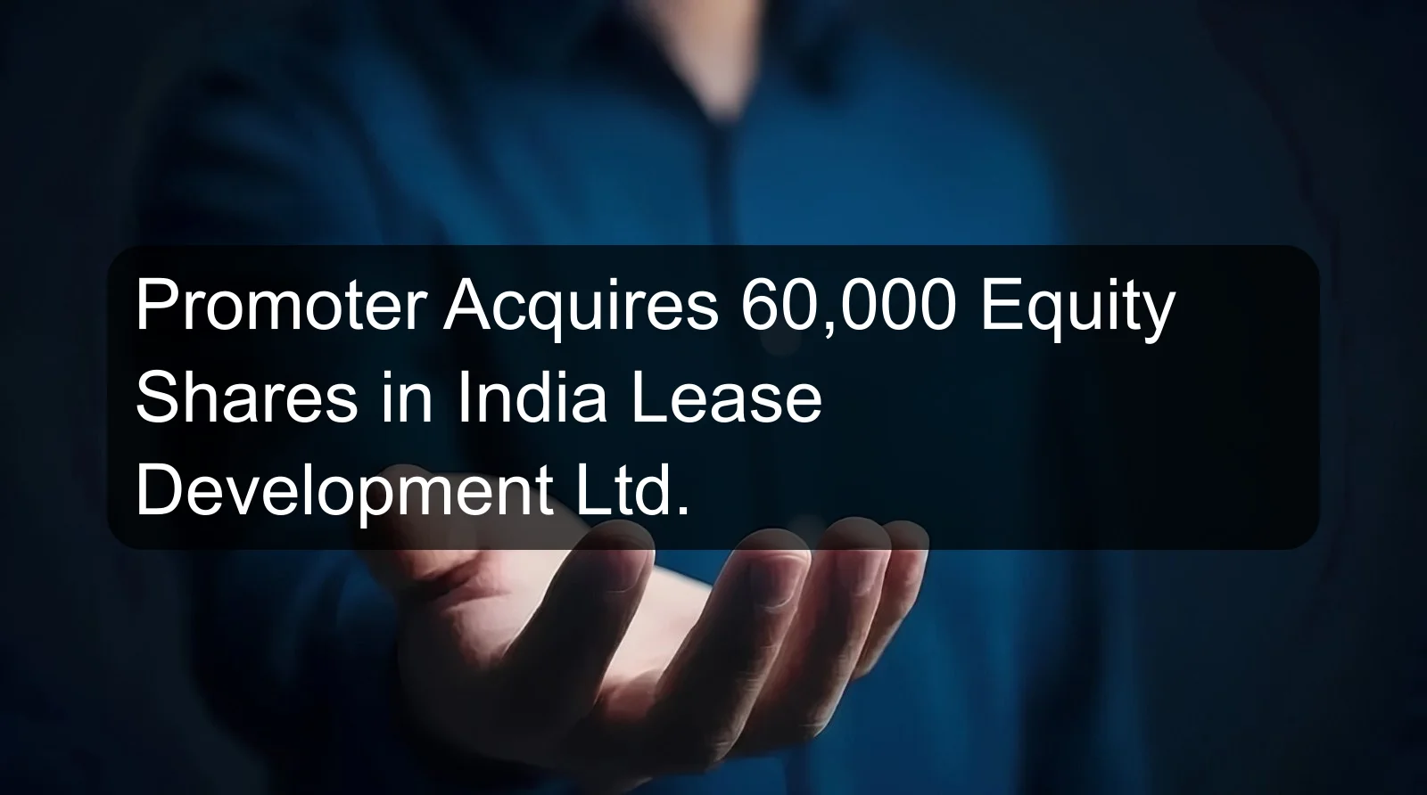 Promoter Acquires 60,000 Equity Shares in India Lease Development Ltd. Promoter Acquires 60,000 Equity Shares in India Lease Development Ltd.