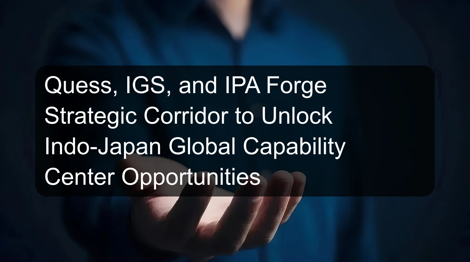 Quess, IGS, and IPA Forge Strategic Corridor to Unlock Indo-Japan Global Capability Center Opportunities