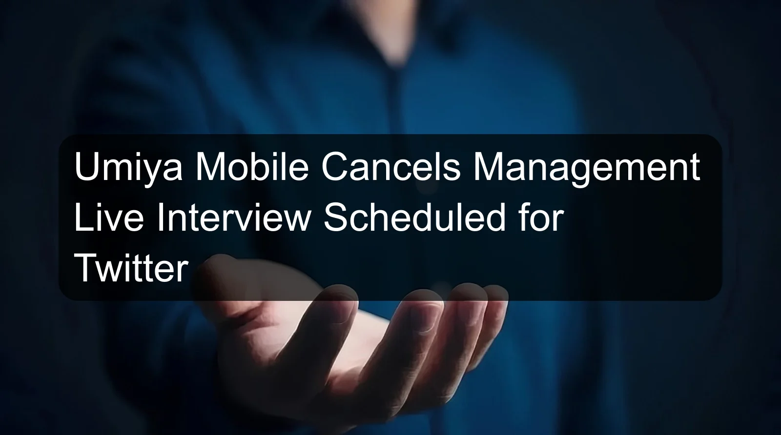 Umiya Mobile Cancels Management Live Interview Scheduled for Twitter Umiya Mobile Cancels Management Live Interview Scheduled for Twitter