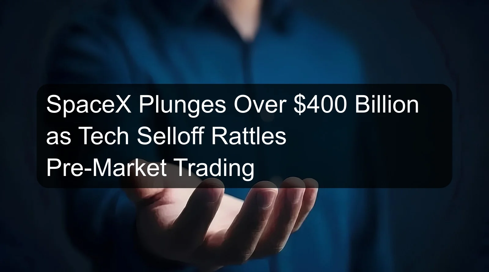 SpaceX Plunges Over $400 Billion as Tech Selloff Rattles Pre-Market Trading SpaceX Plunges Over $400 Billion as Tech Selloff Rattles Pre-Market Trading
