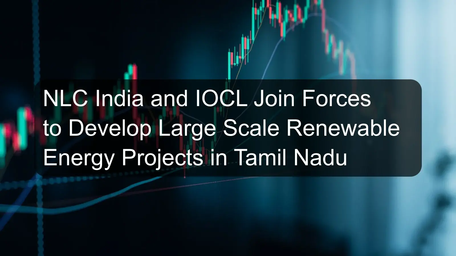 NLC India and IOCL Join Forces to Develop Large Scale Renewable Energy Projects in Tamil Nadu