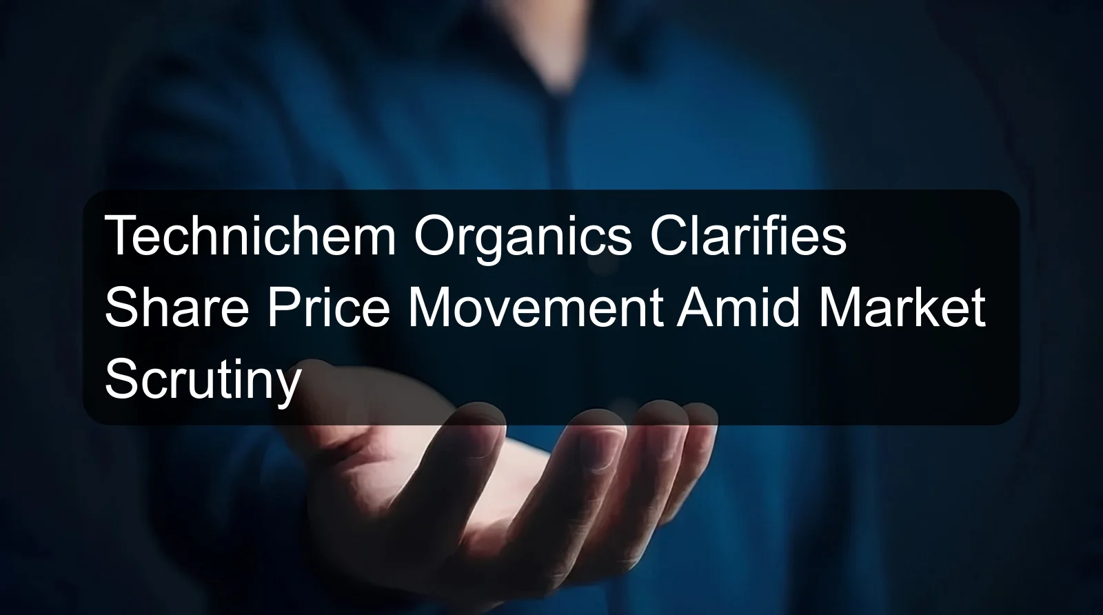 Technichem Organics Clarifies Share Price Movement Amid Market Scrutiny