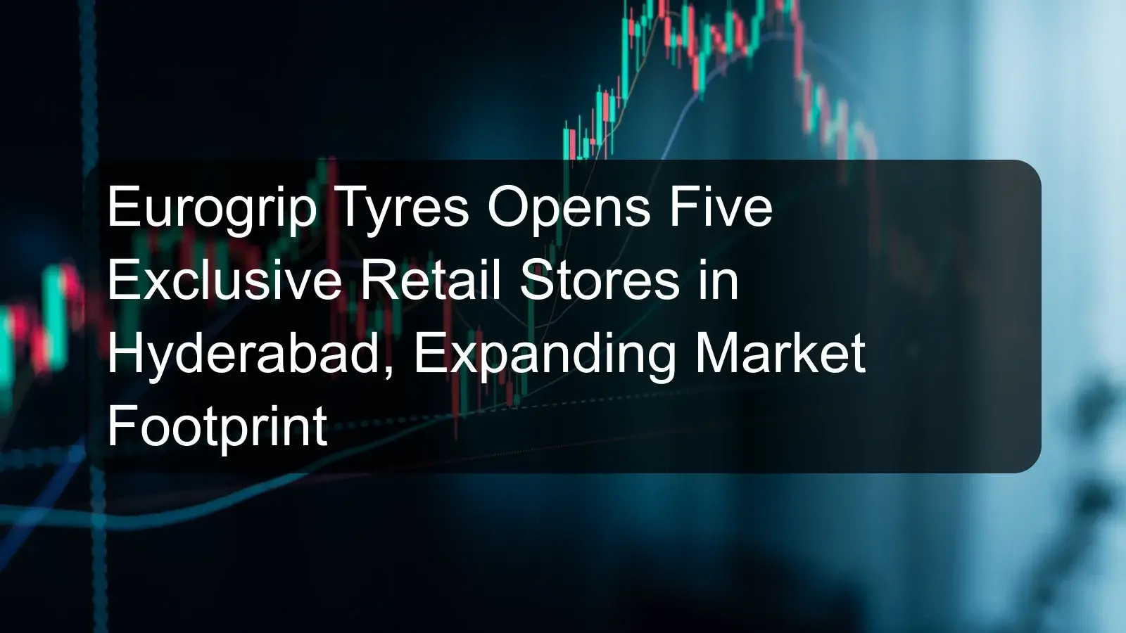Eurogrip Tyres Opens Five Exclusive Retail Stores in Hyderabad, Expanding Market Footprint