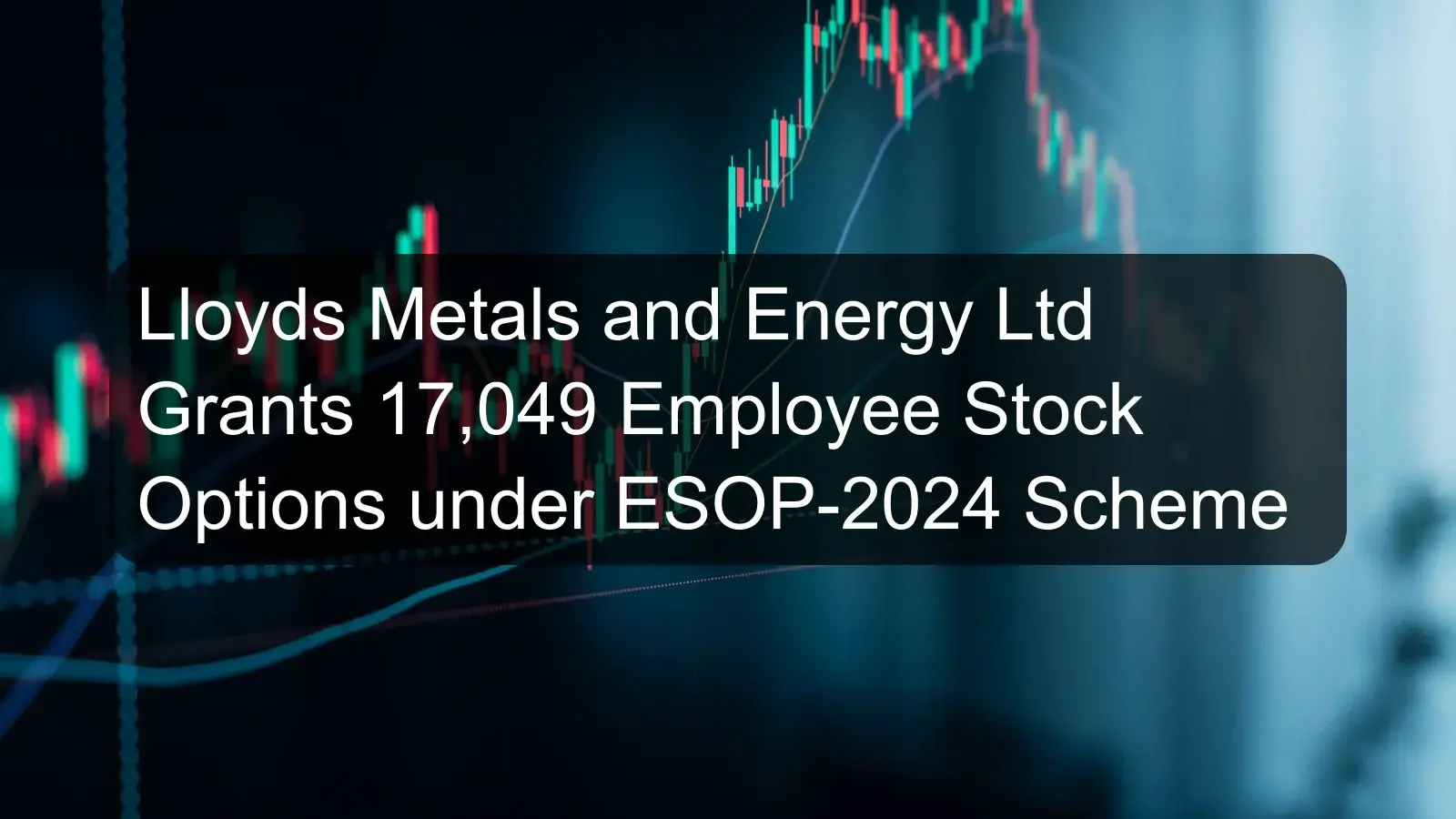 Lloyds Metals and Energy Ltd Grants 17,049 Employee Stock Options under ESOP-2024 Scheme