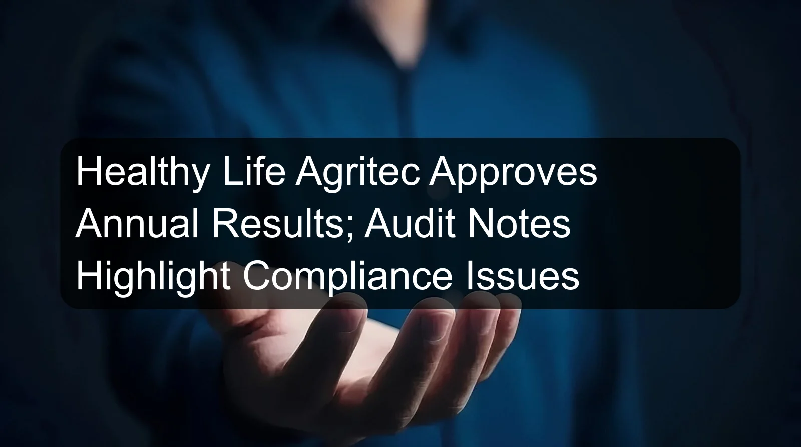 Healthy Life Agritec Approves Annual Results; Audit Notes Highlight Compliance Issues