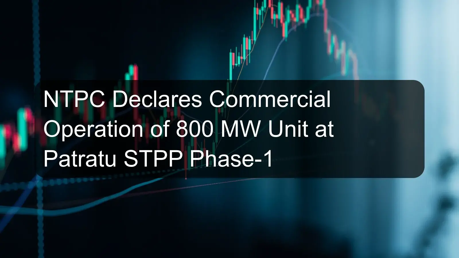 NTPC Declares Commercial Operation of 800 MW Unit at Patratu STPP Phase-1 NTPC Declares Commercial Operation of 800 MW Unit at Patratu STPP Phase-1