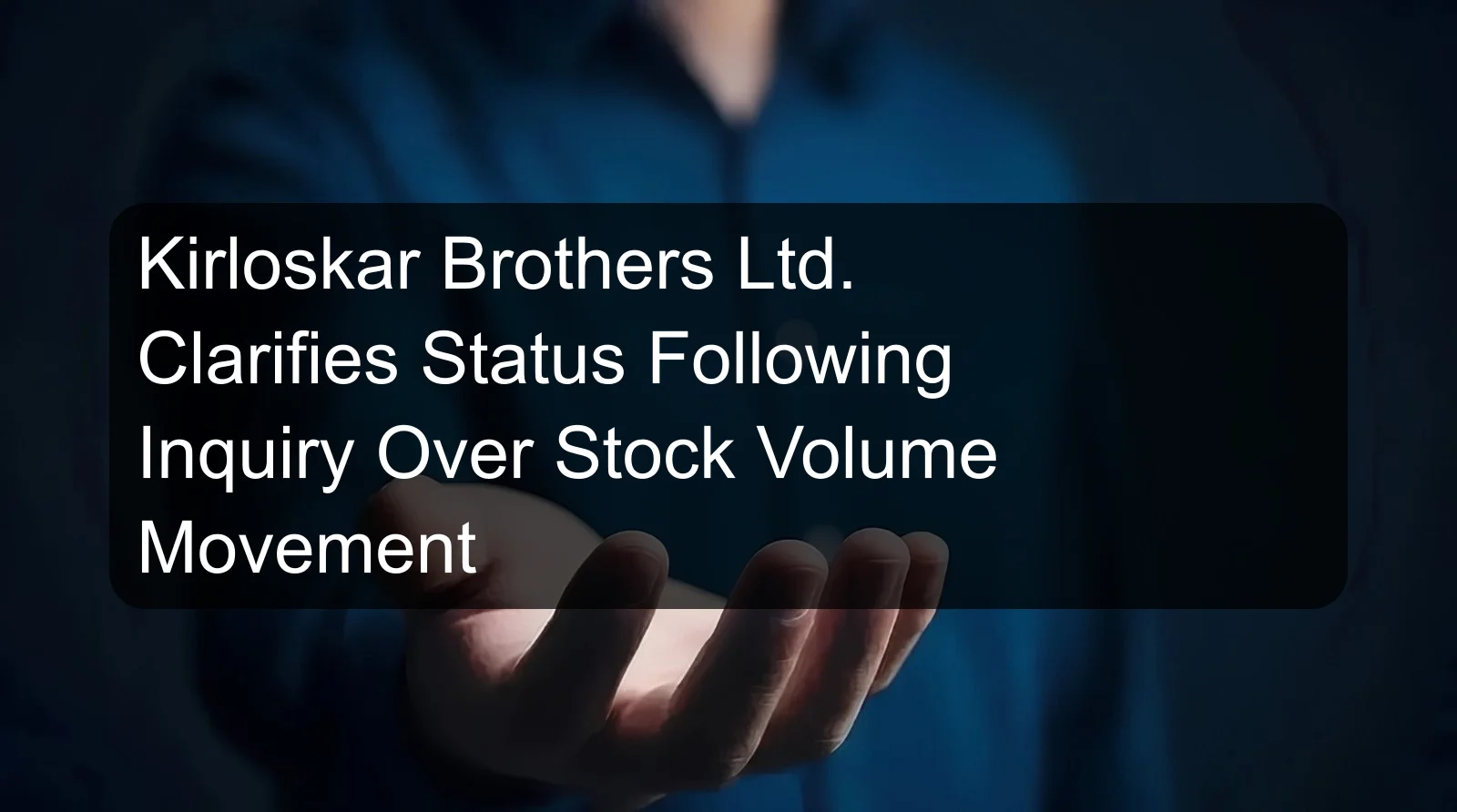 Kirloskar Brothers Ltd. Clarifies Status Following Inquiry Over Stock Volume Movement