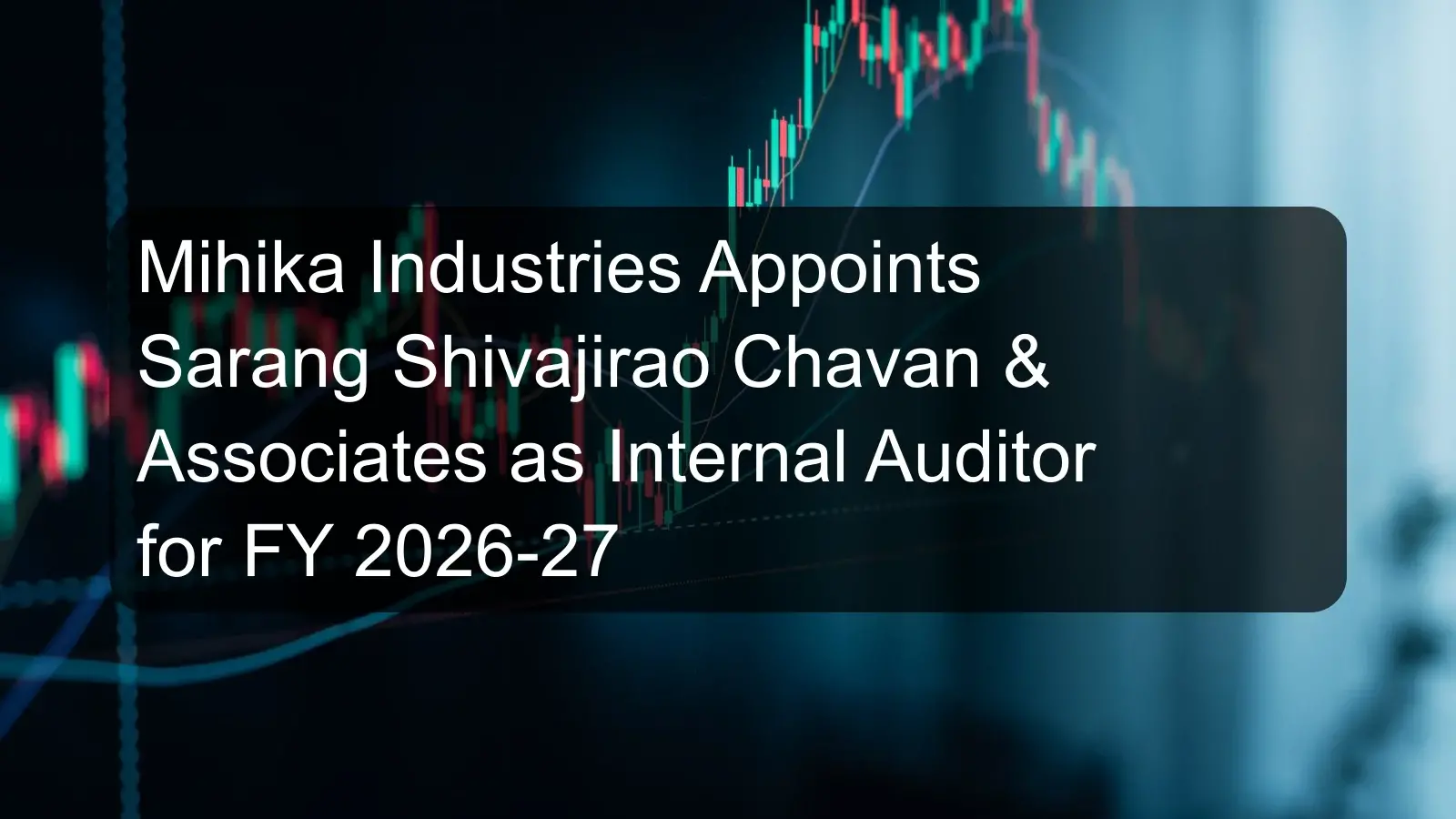 Mihika Industries Appoints Sarang Shivajirao Chavan & Associates as Internal Auditor for FY 2026-27 Mihika Industries Appoints Sarang Shivajirao Chavan & Associates as Internal Auditor for FY 2026-27