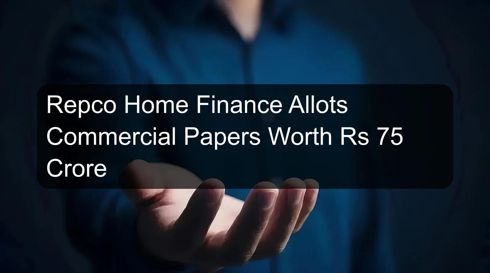 Repco Home Finance Allots Commercial Papers Worth Rs 75 Crore