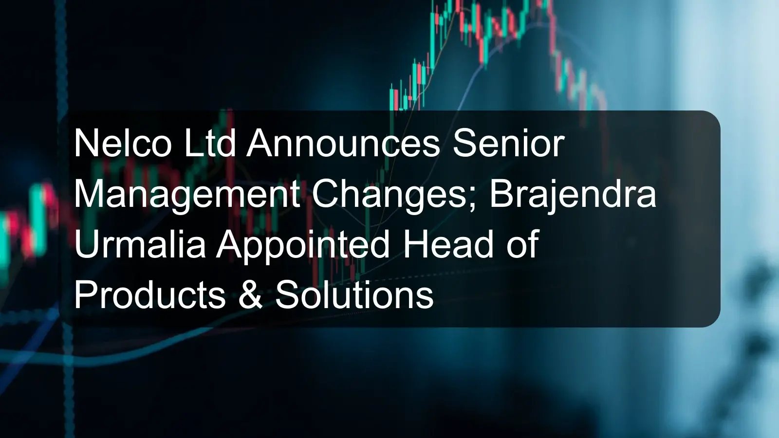 Nelco Ltd Announces Senior Management Changes; Brajendra Urmalia Appointed Head of Products & Solutions