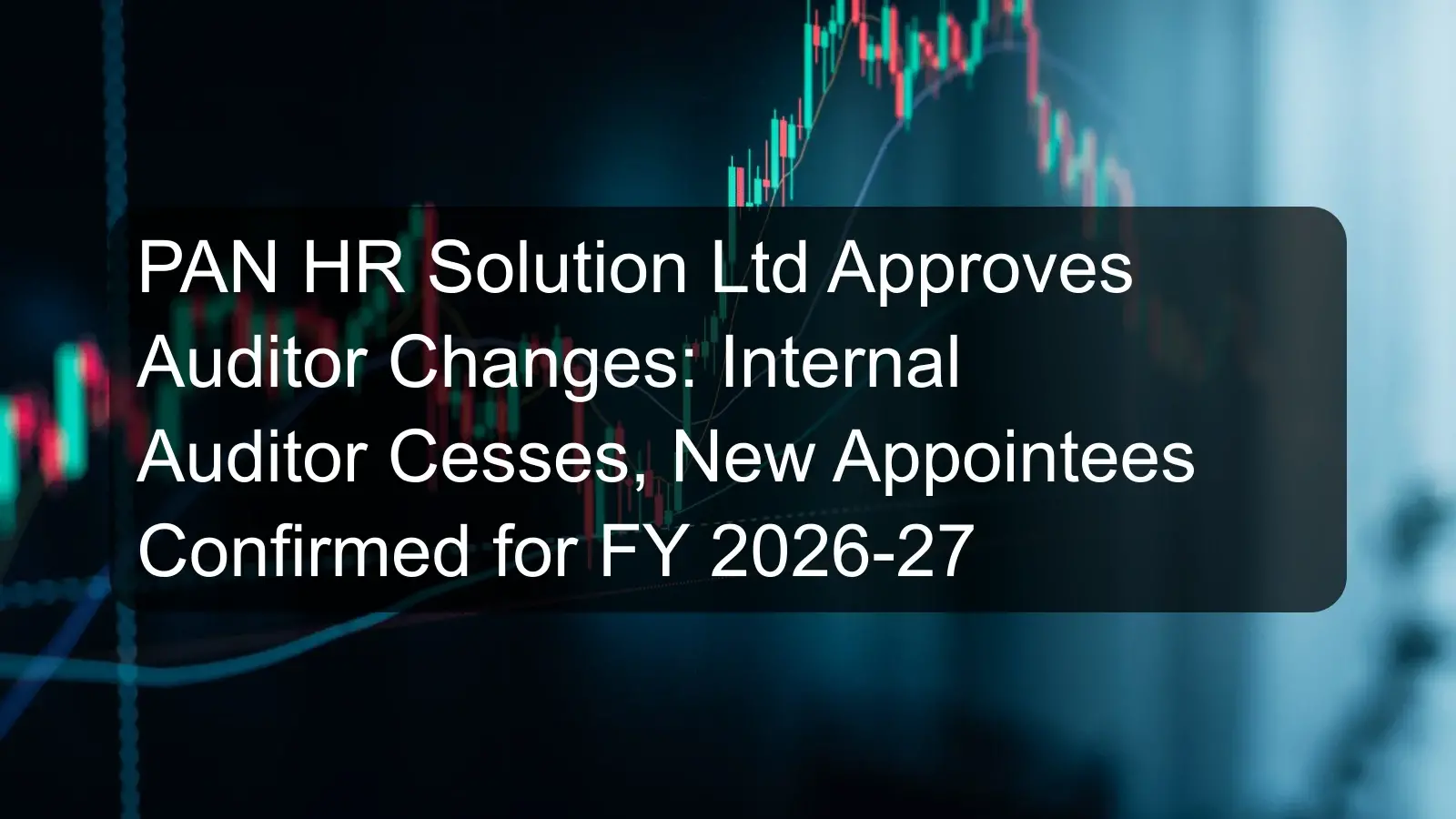 PAN HR Solution Ltd Approves Auditor Changes: Internal Auditor Cesses, New Appointees Confirmed for FY 2026-27 PAN HR Solution Ltd Approves Auditor Changes: Internal Auditor Cesses, New Appointees Confirmed for FY 2026-27