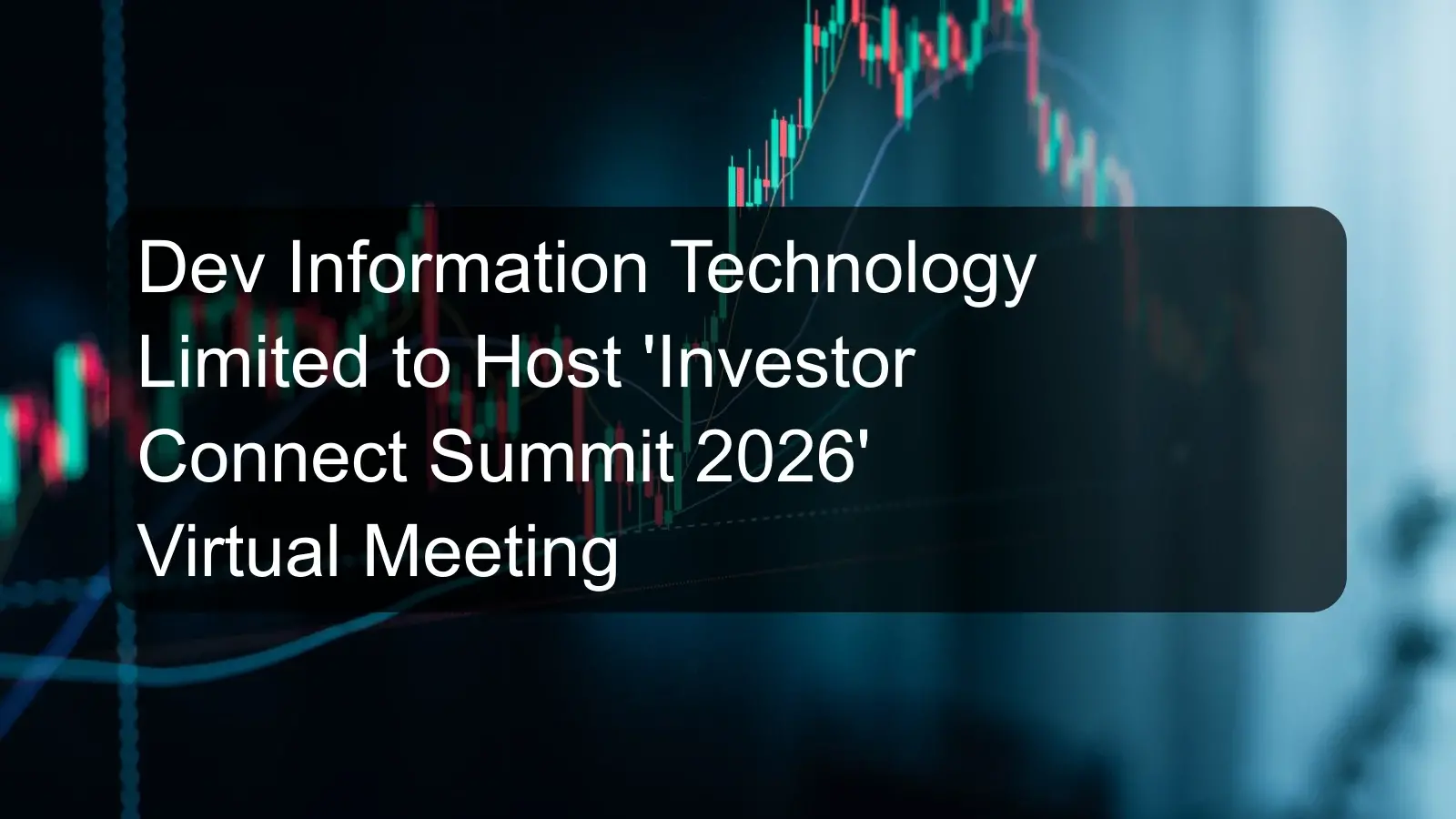 Dev Information Technology Limited to Host 'Investor Connect Summit 2026' Virtual Meeting Dev Information Technology Limited to Host 'Investor Connect Summit 2026' Virtual Meeting