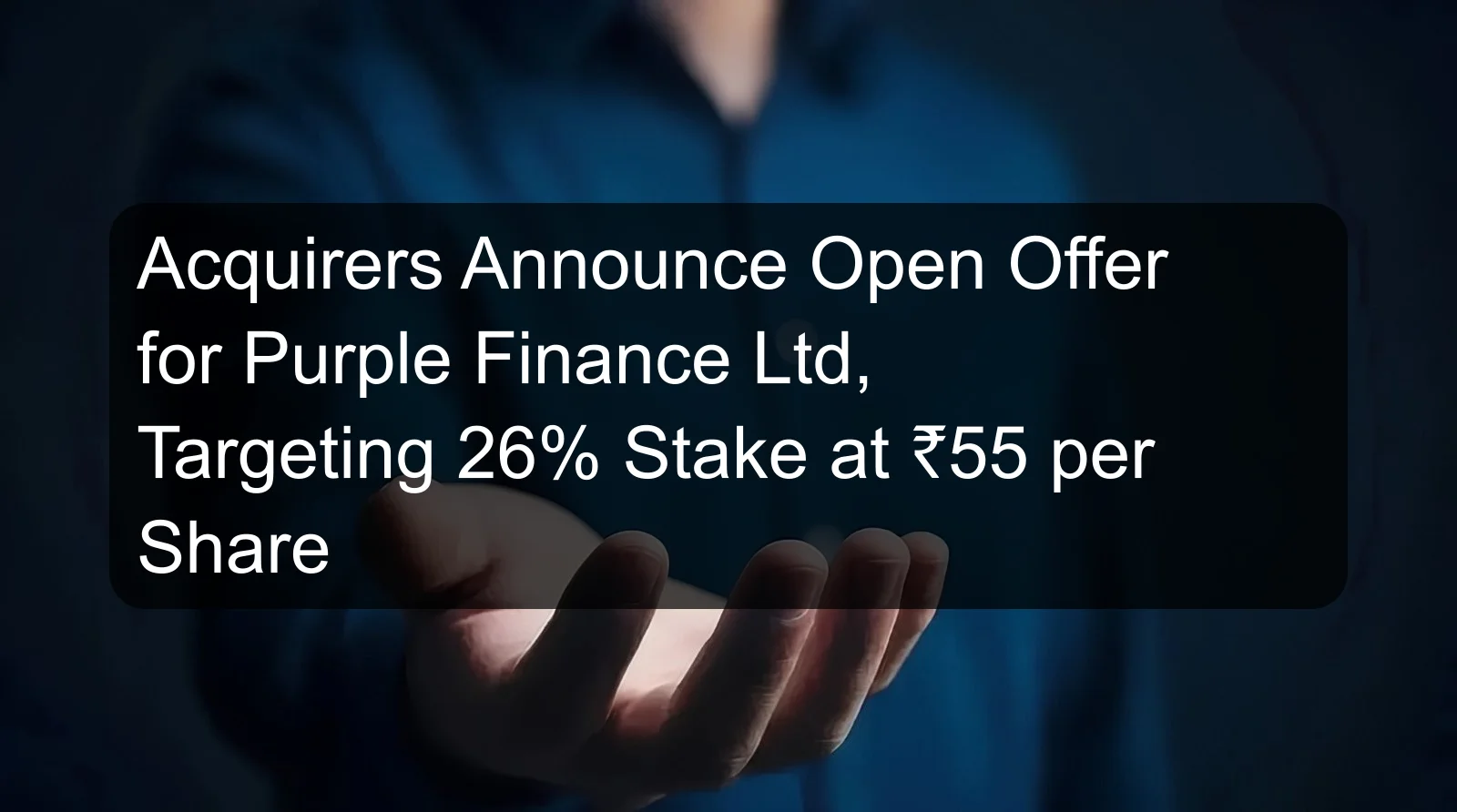Acquirers Announce Open Offer for Purple Finance Ltd, Targeting 26% Stake at ₹55 per Share Acquirers Announce Open Offer for Purple Finance Ltd, Targeting 26% Stake at ₹55 per Share
