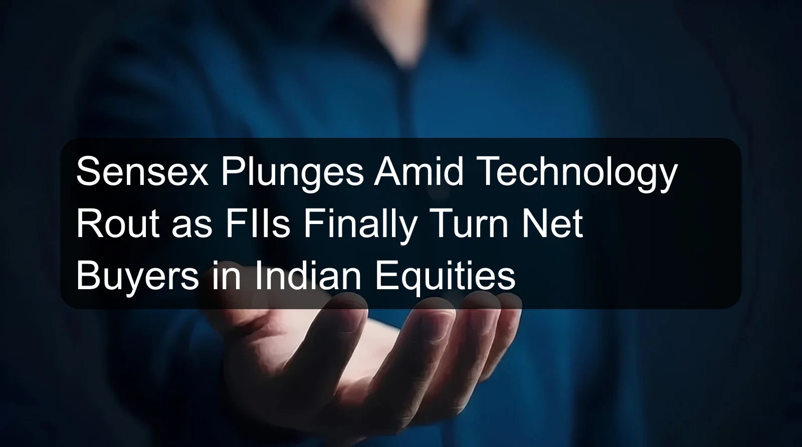 Sensex Plunges Amid Technology Rout as FIIs Finally Turn Net Buyers in Indian Equities
