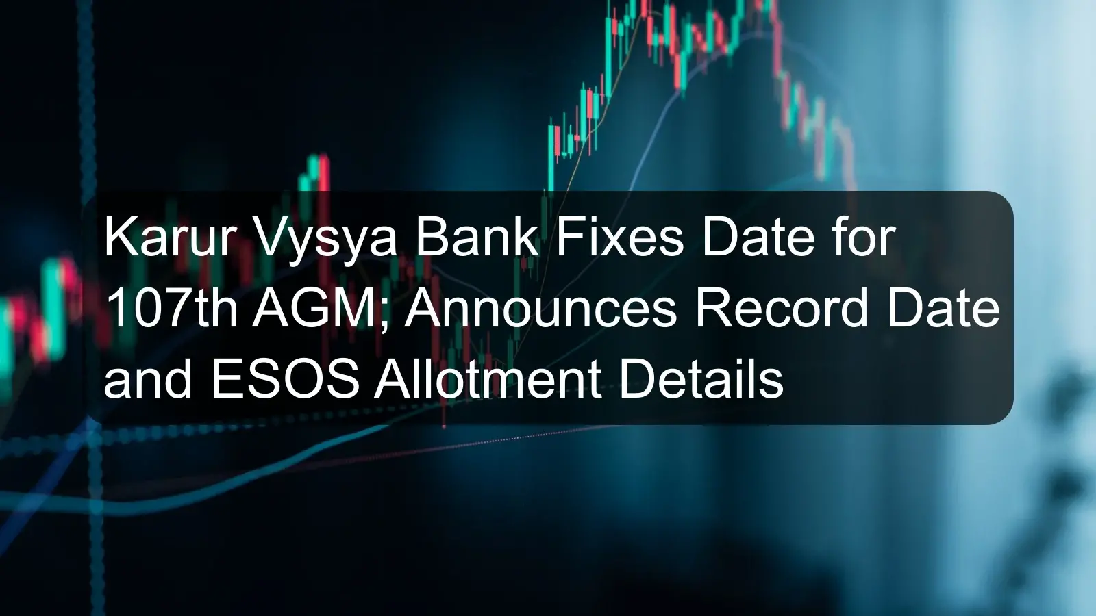 Karur Vysya Bank Fixes Date for 107th AGM; Announces Record Date and ESOS Allotment Details Karur Vysya Bank Fixes Date for 107th AGM; Announces Record Date and ESOS Allotment Details