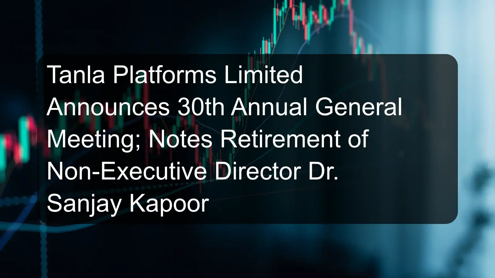 Tanla Platforms Limited Announces 30th Annual General Meeting; Notes Retirement of Non-Executive Director Dr. Sanjay Kapoor Tanla Platforms Limited Announces 30th Annual General Meeting; Notes Retirement of Non-Executive Director Dr. Sanjay Kapoor