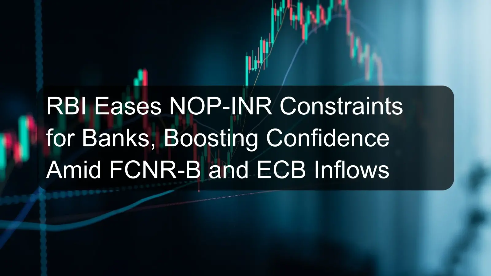 RBI Eases NOP-INR Constraints for Banks, Boosting Confidence Amid FCNR-B and ECB Inflows RBI Eases NOP-INR Constraints for Banks, Boosting Confidence Amid FCNR-B and ECB Inflows