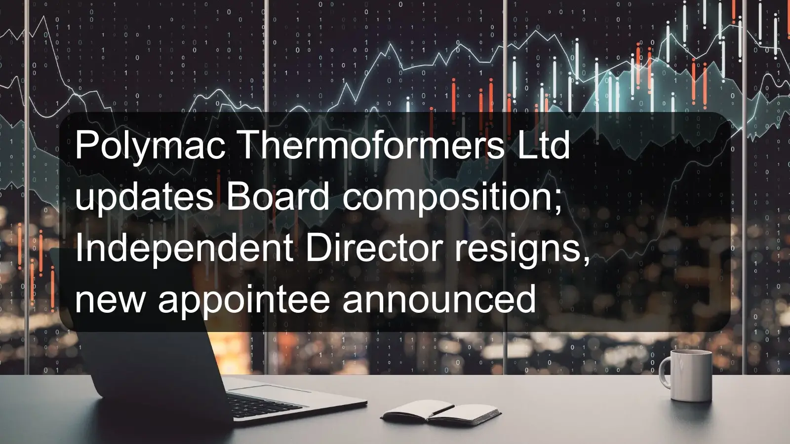 Polymac Thermoformers Ltd updates Board composition; Independent Director resigns, new appointee announced Polymac Thermoformers Ltd updates Board composition; Independent Director resigns, new appointee announced