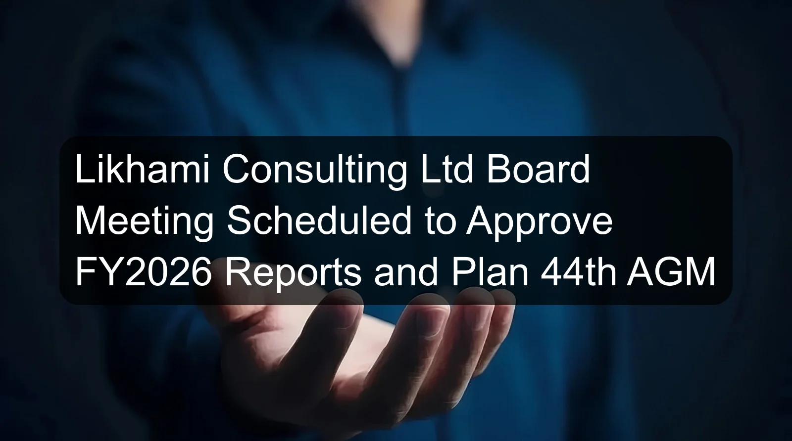 Likhami Consulting Ltd Board Meeting Scheduled to Approve FY2026 Reports and Plan 44th AGM Likhami Consulting Ltd Board Meeting Scheduled to Approve FY2026 Reports and Plan 44th AGM