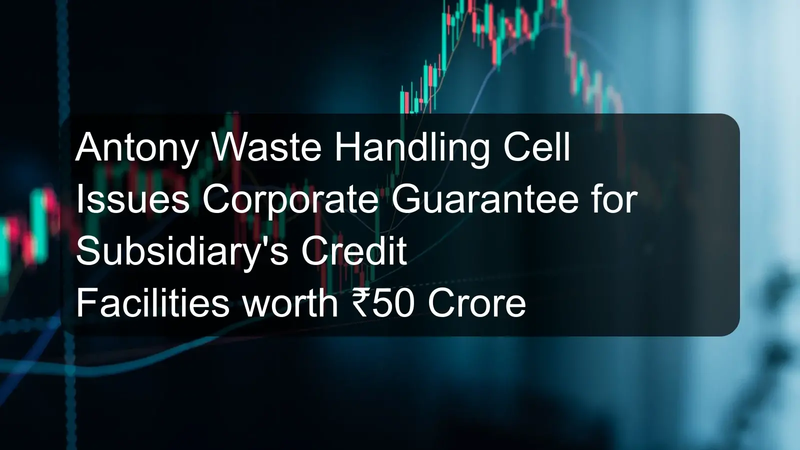 Antony Waste Handling Cell Issues Corporate Guarantee for Subsidiary's Credit Facilities worth ₹50 Crore
