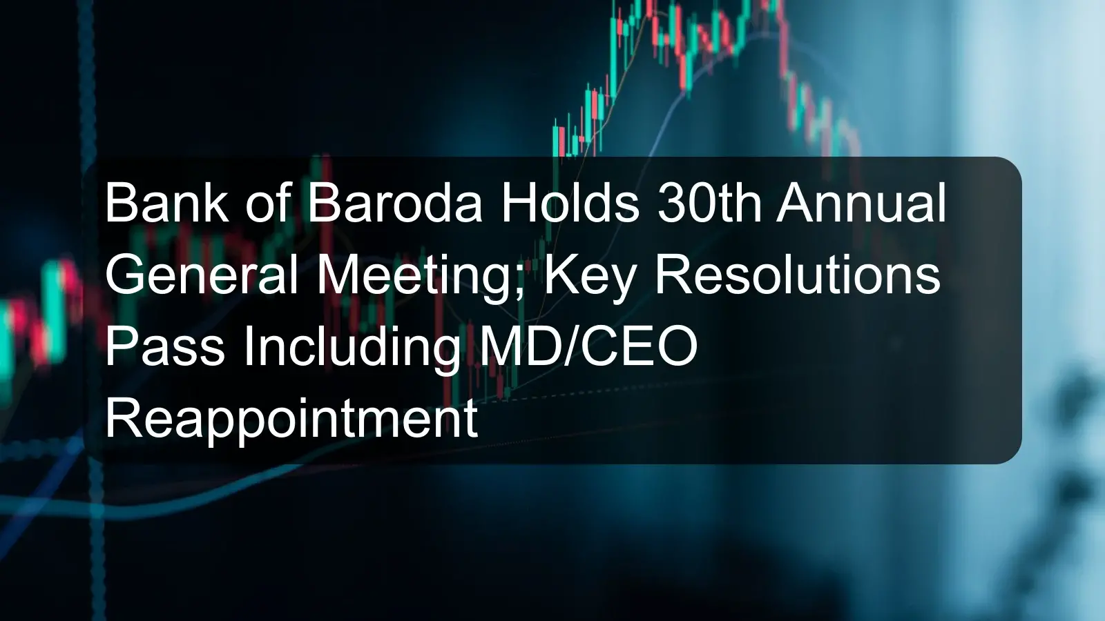 Bank of Baroda Holds 30th Annual General Meeting; Key Resolutions Pass Including MD/CEO Reappointment Bank of Baroda Holds 30th Annual General Meeting; Key Resolutions Pass Including MD/CEO Reappointment