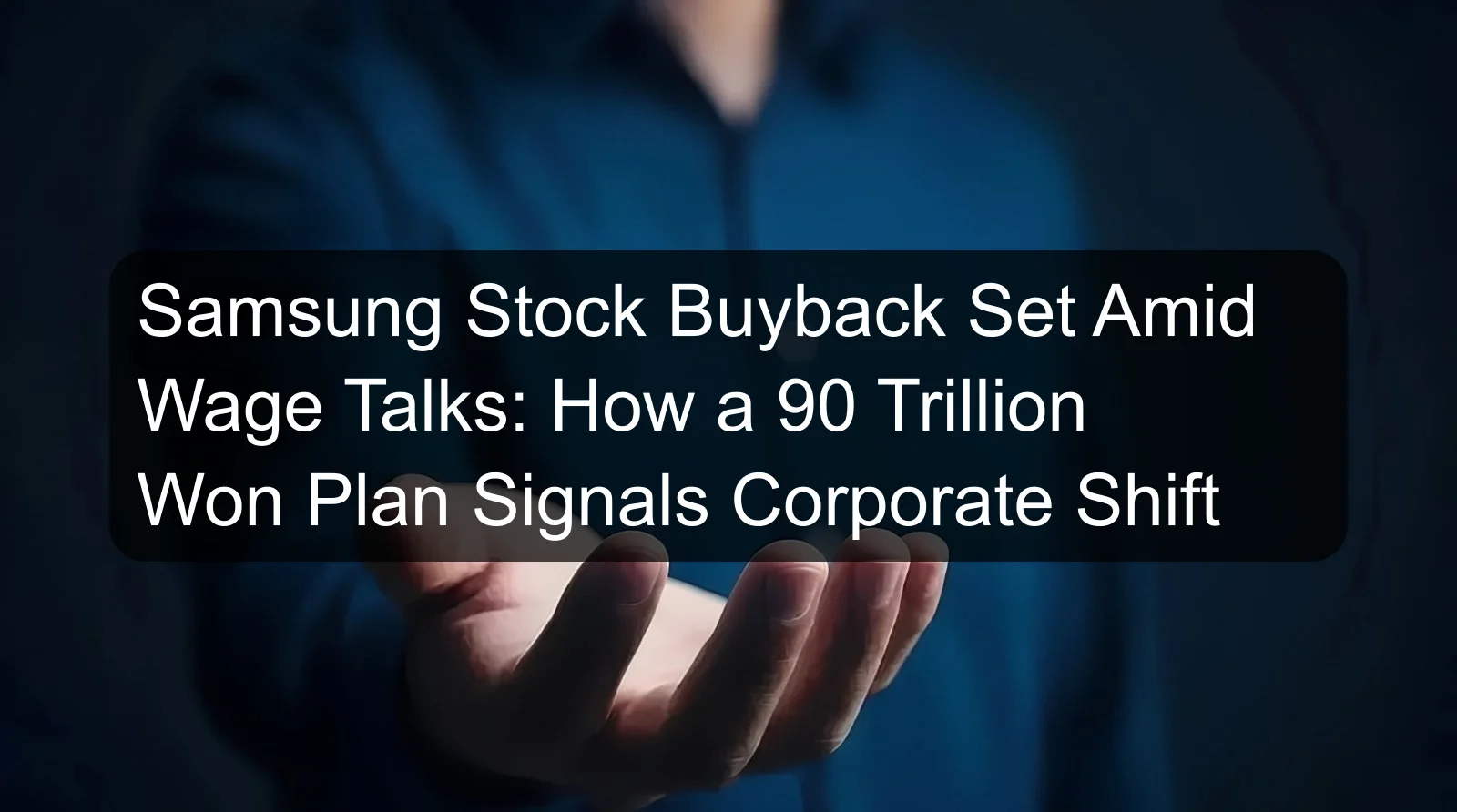 Samsung Stock Buyback Set Amid Wage Talks: How a 90 Trillion Won Plan Signals Corporate Shift