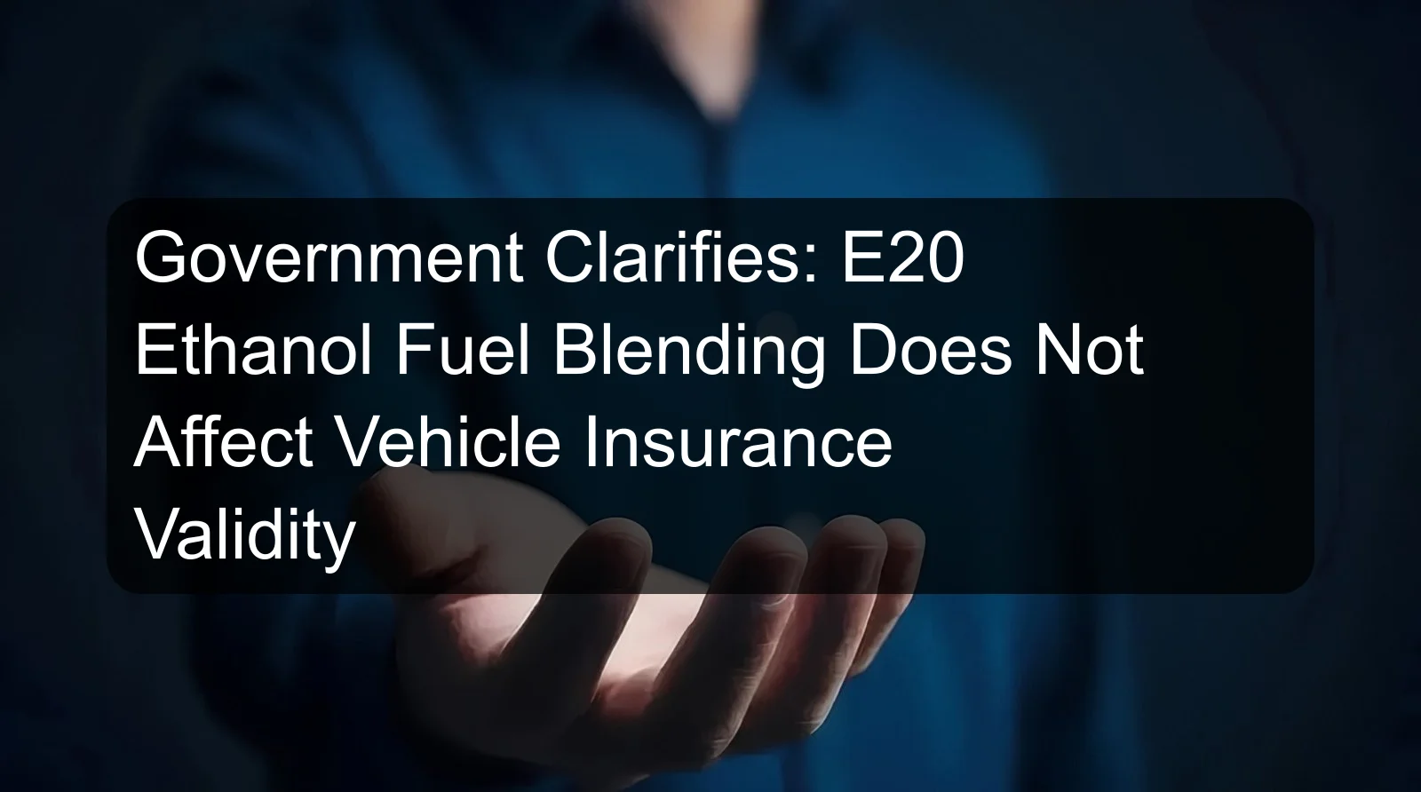 Government Clarifies: E20 Ethanol Fuel Blending Does Not Affect Vehicle Insurance Validity