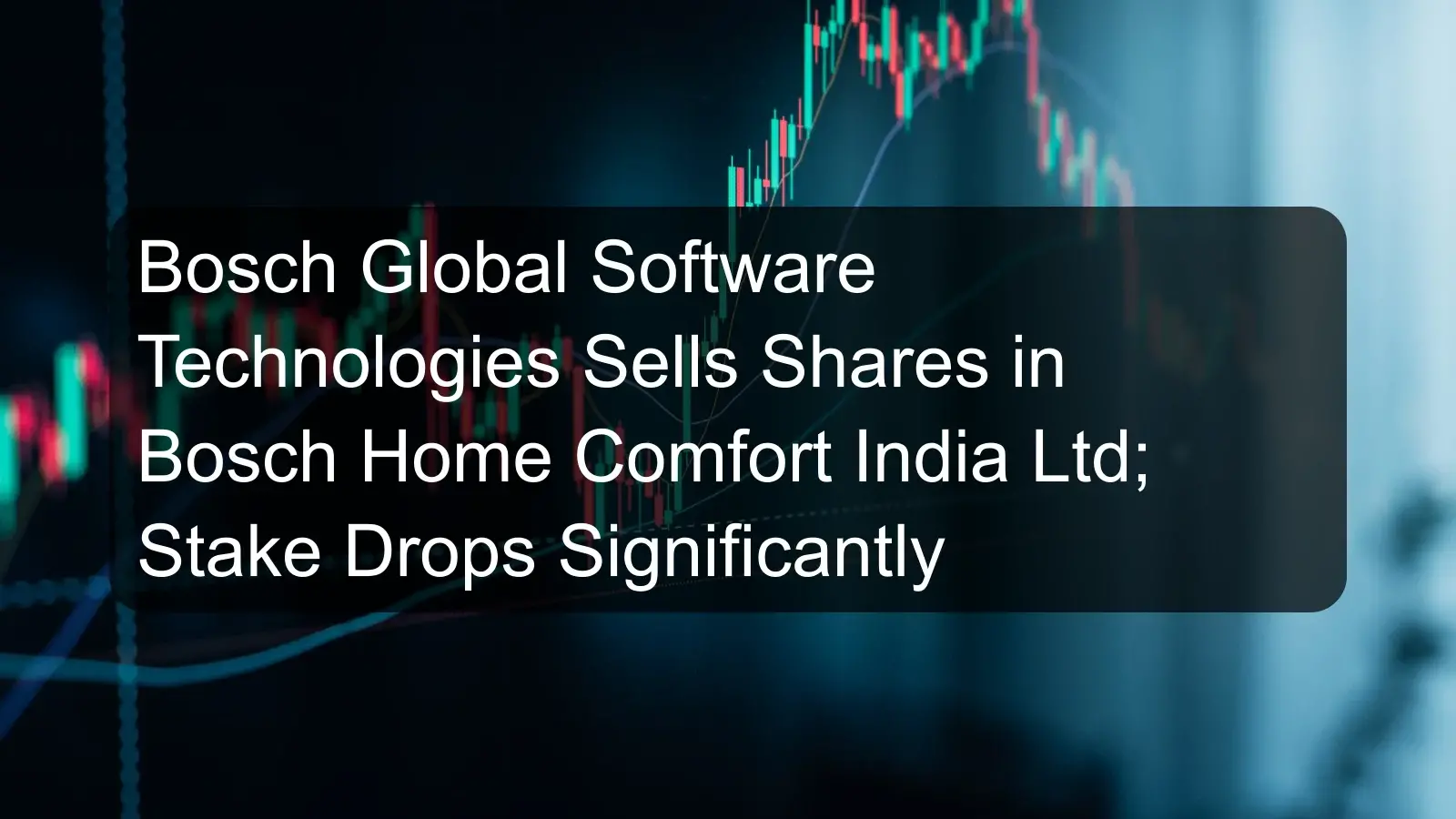 Bosch Global Software Technologies Sells Shares in Bosch Home Comfort India Ltd; Stake Drops Significantly