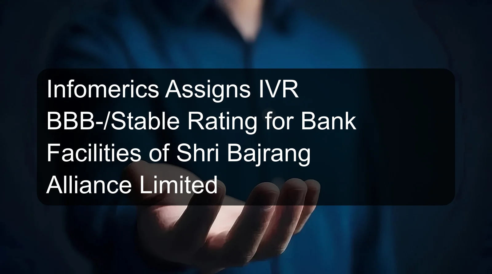 Infomerics Assigns IVR BBB-/Stable Rating for Bank Facilities of Shri Bajrang Alliance Limited