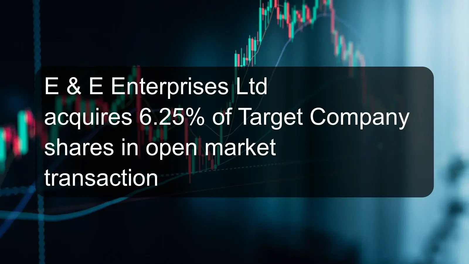 E & E Enterprises Ltd acquires 6.25% of Target Company shares in open market transaction E & E Enterprises Ltd acquires 6.25% of Target Company shares in open market transaction