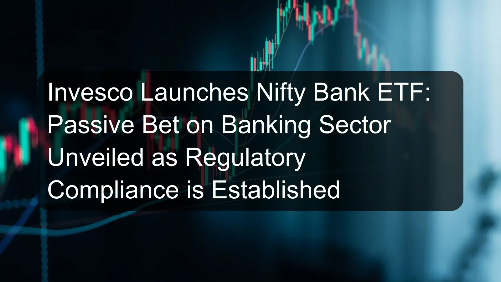Invesco Launches Nifty Bank ETF: Passive Bet on Banking Sector Unveiled as Regulatory Compliance is Established