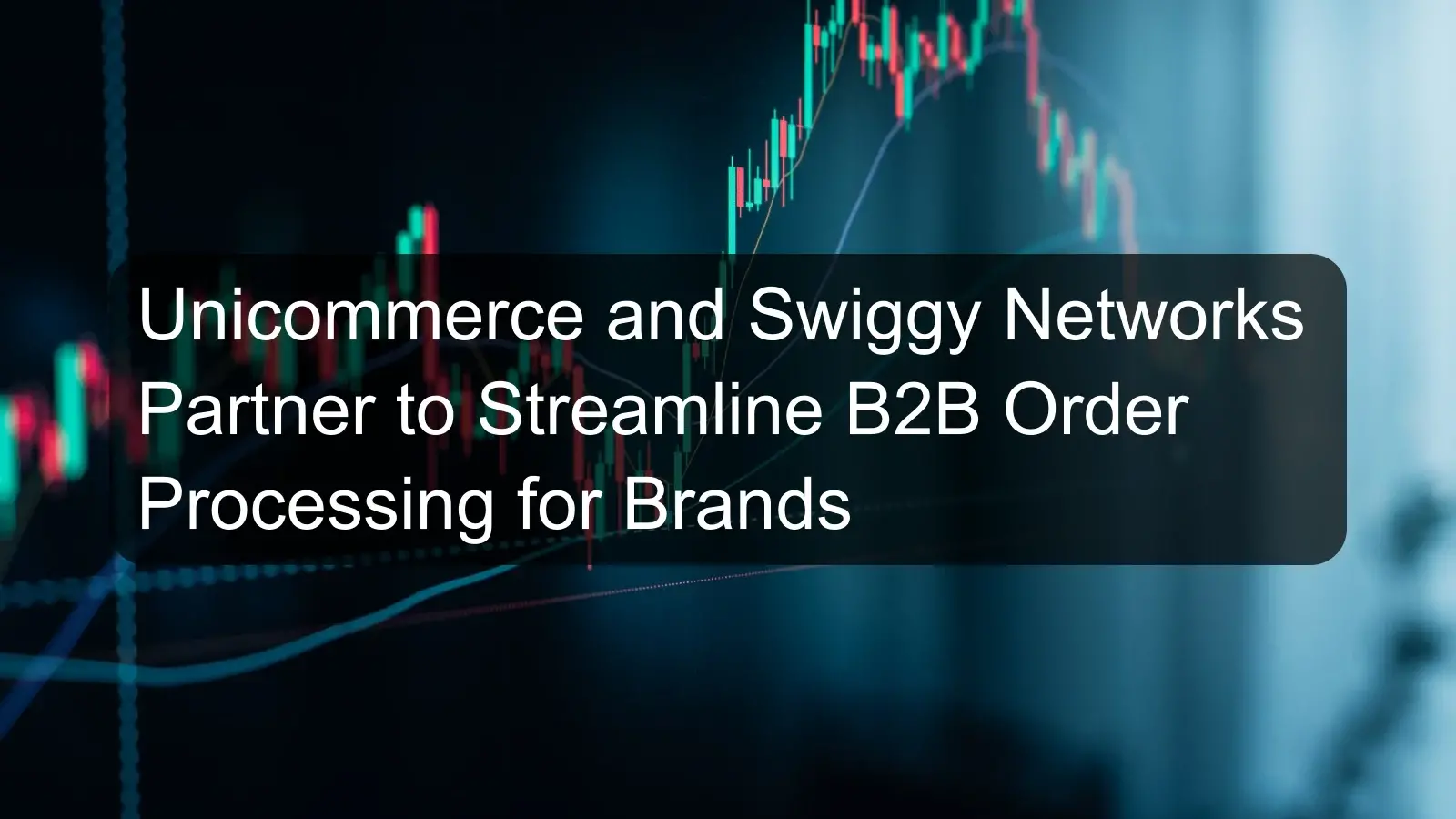 Unicommerce and Swiggy Networks Partner to Streamline B2B Order Processing for Brands