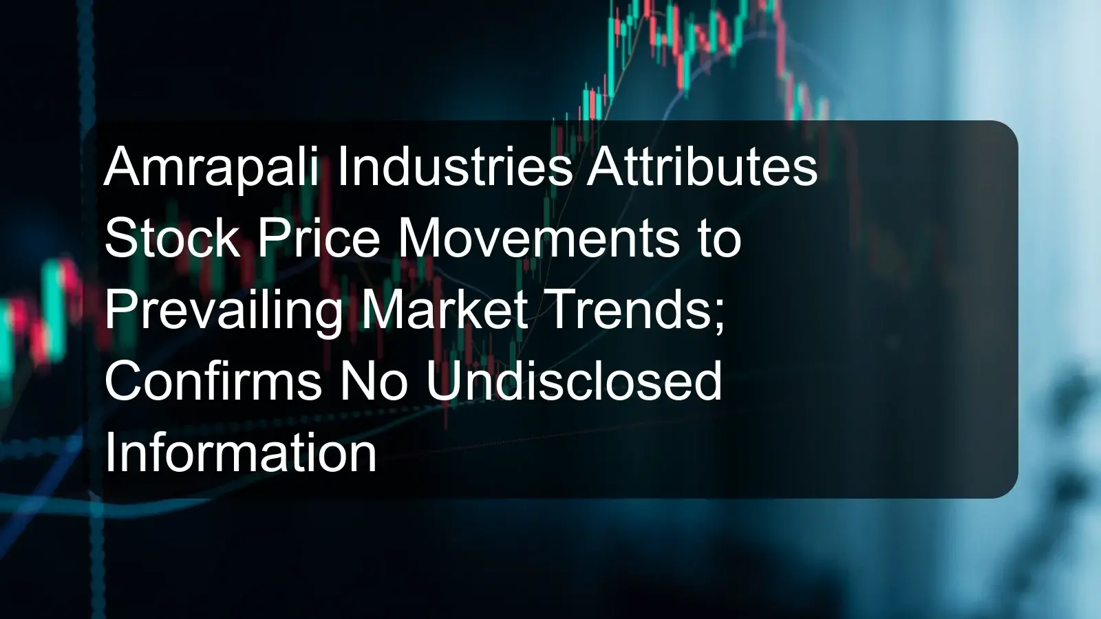 Amrapali Industries Attributes Stock Price Movements to Prevailing Market Trends; Confirms No Undisclosed Information Amrapali Industries Attributes Stock Price Movements to Prevailing Market Trends; Confirms No Undisclosed Information