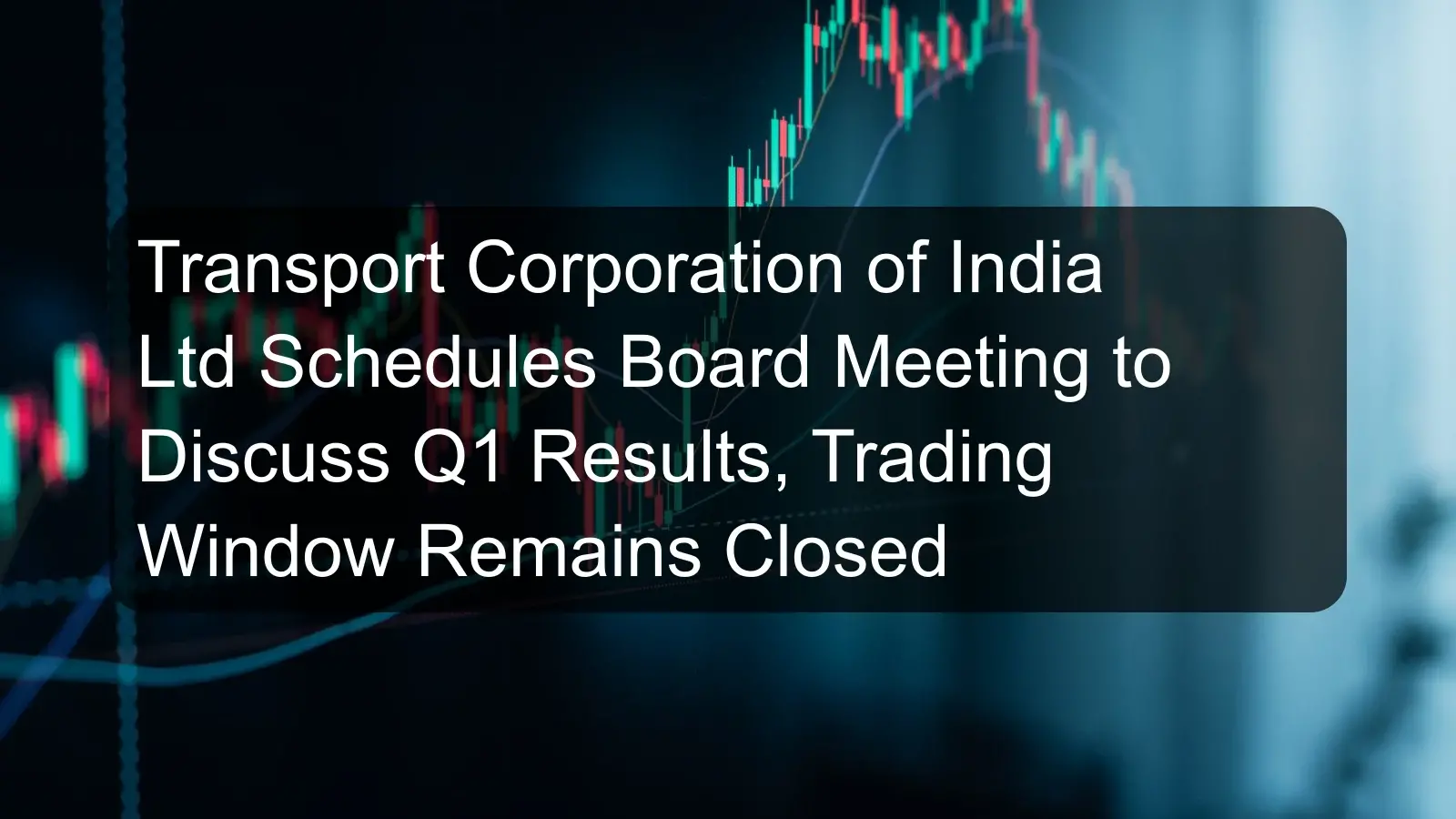 Transport Corporation of India Ltd Schedules Board Meeting to Discuss Q1 Results, Trading Window Remains Closed