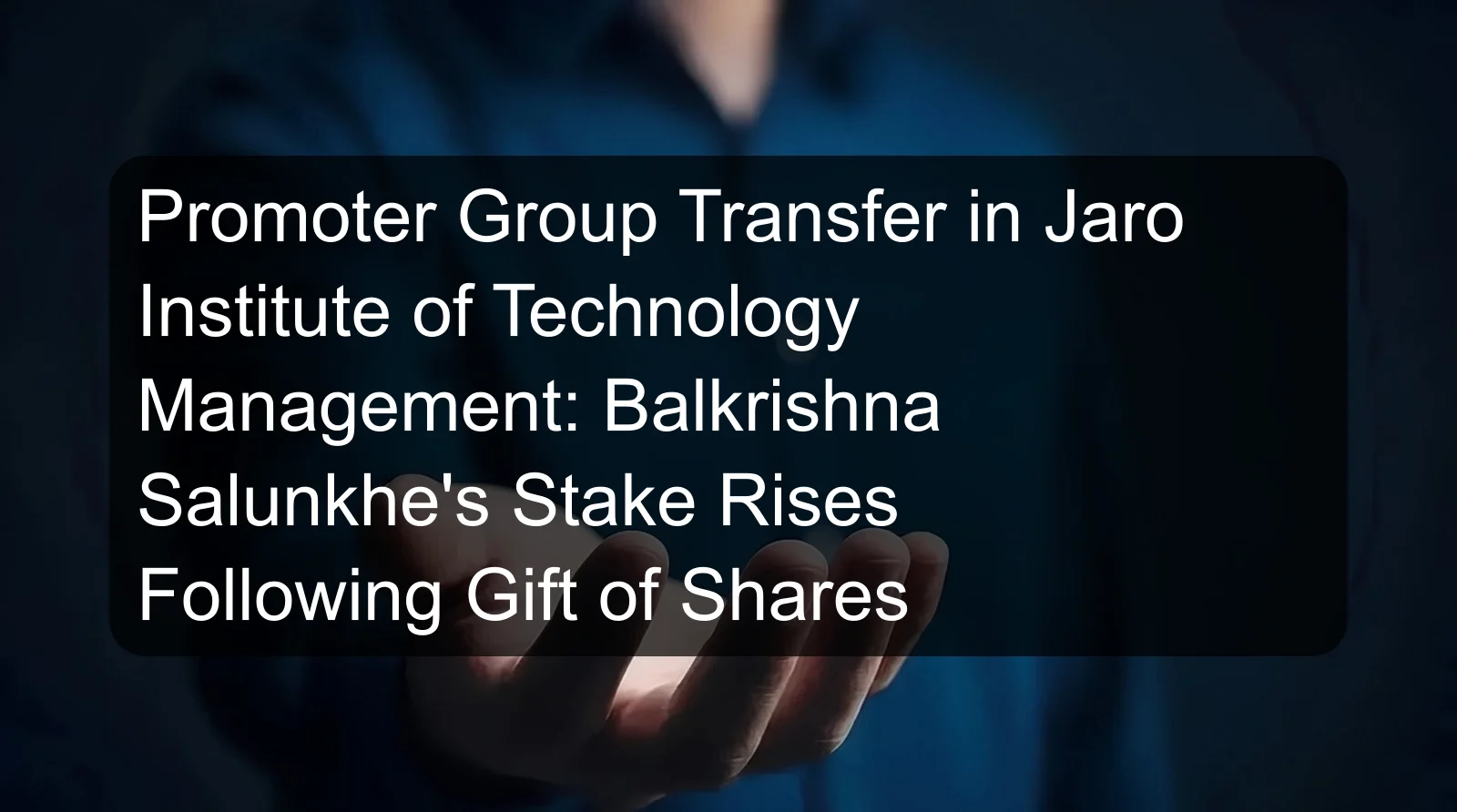 Promoter Group Transfer in Jaro Institute of Technology Management: Balkrishna Salunkhe's Stake Rises Following Gift of Shares Promoter Group Transfer in Jaro Institute of Technology Management: Balkrishna Salunkhe's Stake Rises Following Gift of Shares