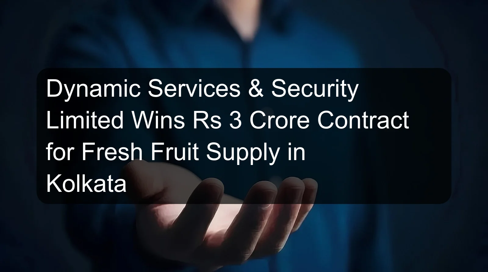 Dynamic Services & Security Limited Wins Rs 3 Crore Contract for Fresh Fruit Supply in Kolkata Dynamic Services & Security Limited Wins Rs 3 Crore Contract for Fresh Fruit Supply in Kolkata