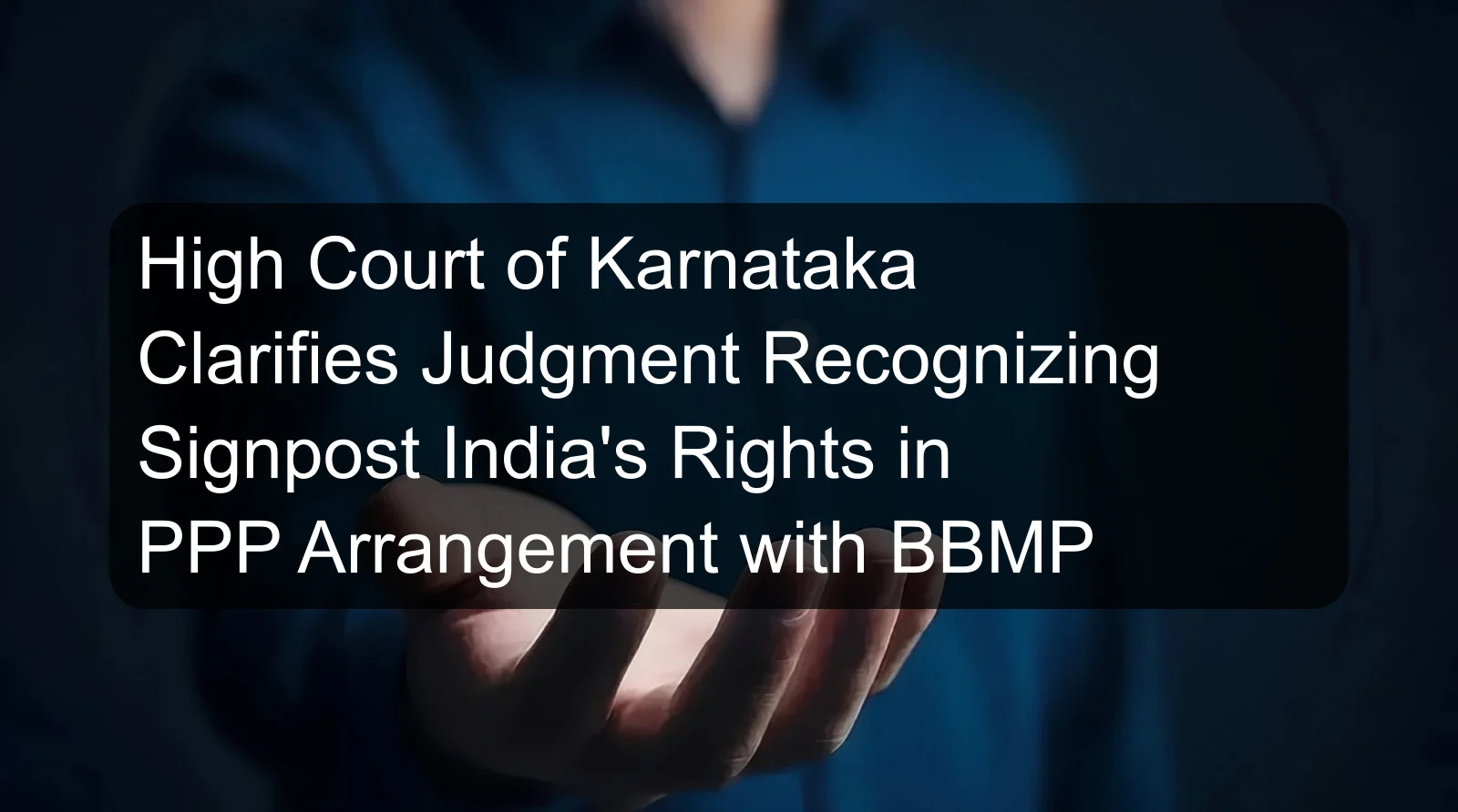 High Court of Karnataka Clarifies Judgment Recognizing Signpost India's Rights in PPP Arrangement with BBMP High Court of Karnataka Clarifies Judgment Recognizing Signpost India's Rights in PPP Arrangement with BBMP