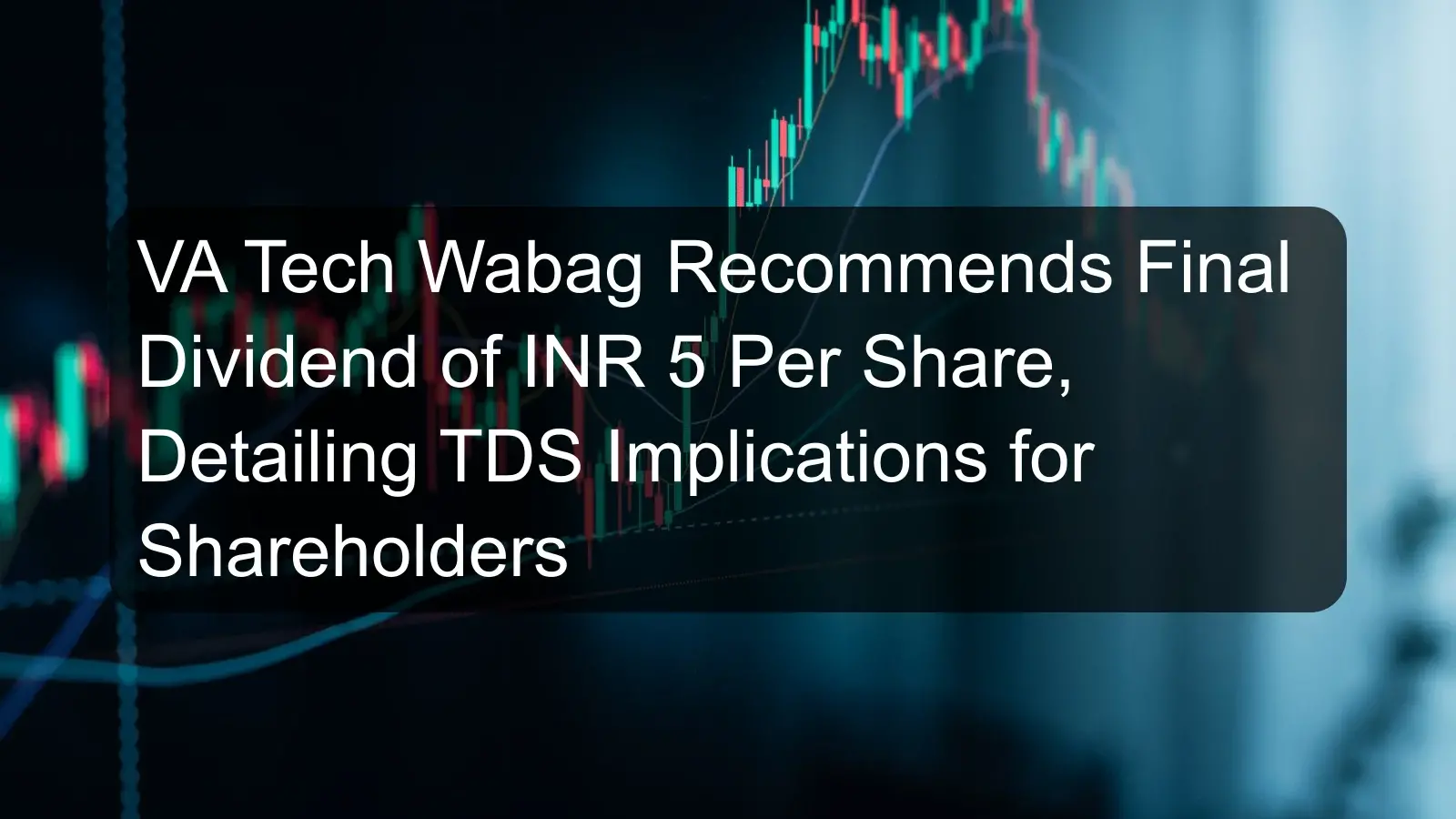 VA Tech Wabag Recommends Final Dividend of INR 5 Per Share, Detailing TDS Implications for Shareholders
