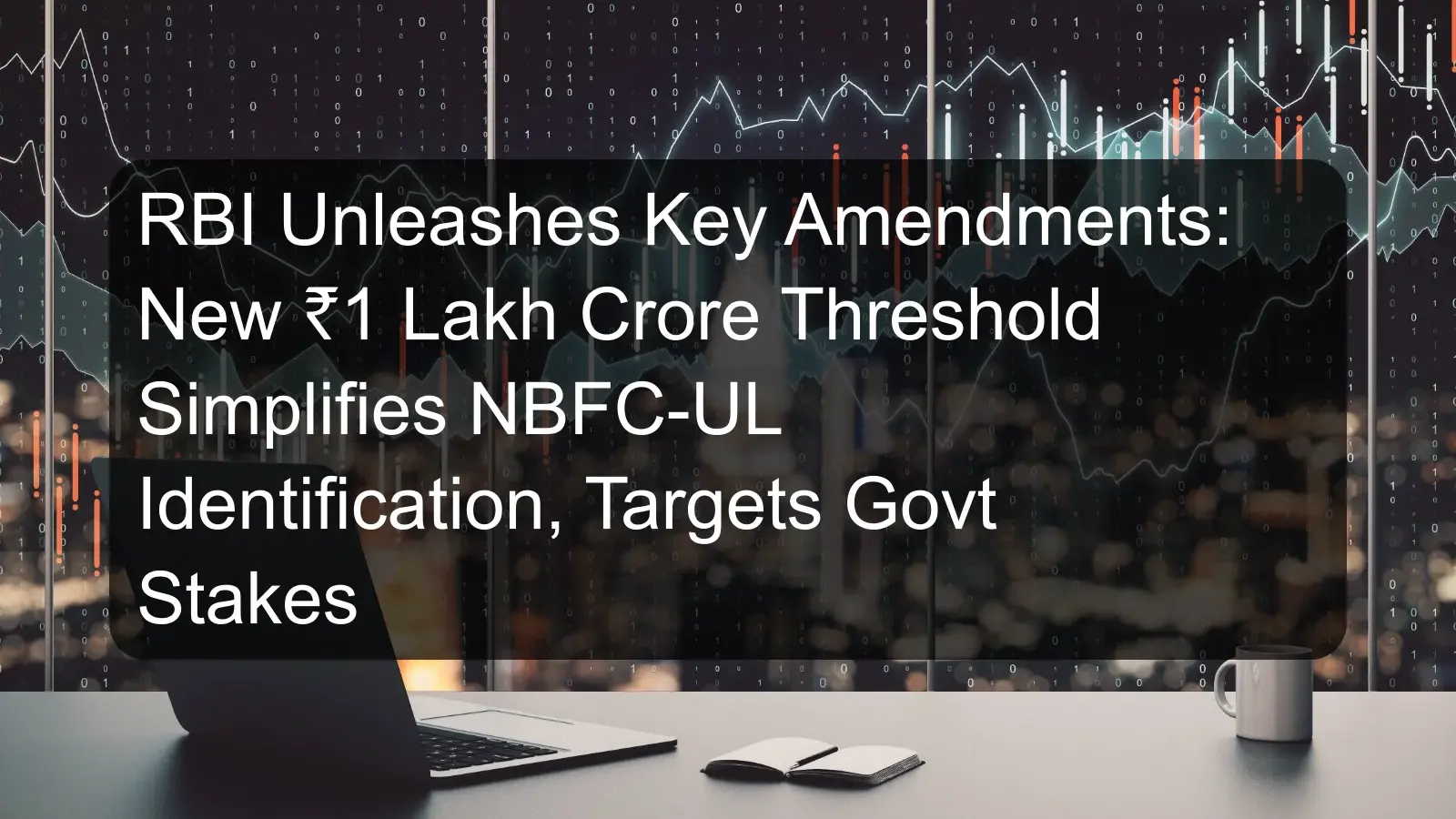RBI Unleashes Key Amendments: New ₹1 Lakh Crore Threshold Simplifies NBFC-UL Identification, Targets Govt Stakes RBI Unleashes Key Amendments: New ₹1 Lakh Crore Threshold Simplifies NBFC-UL Identification, Targets Govt Stakes