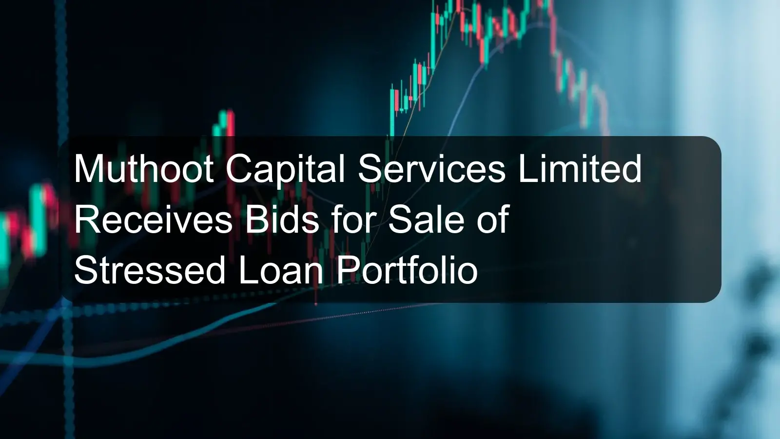 Muthoot Capital Services Limited Receives Bids for Sale of Stressed Loan Portfolio Muthoot Capital Services Limited Receives Bids for Sale of Stressed Loan Portfolio