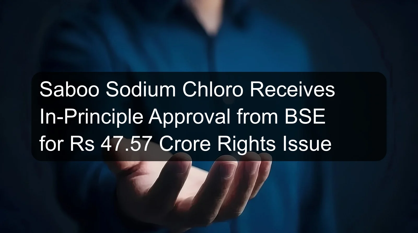 Saboo Sodium Chloro Receives In-Principle Approval from BSE for Rs 47.57 Crore Rights Issue Saboo Sodium Chloro Receives In-Principle Approval from BSE for Rs 47.57 Crore Rights Issue