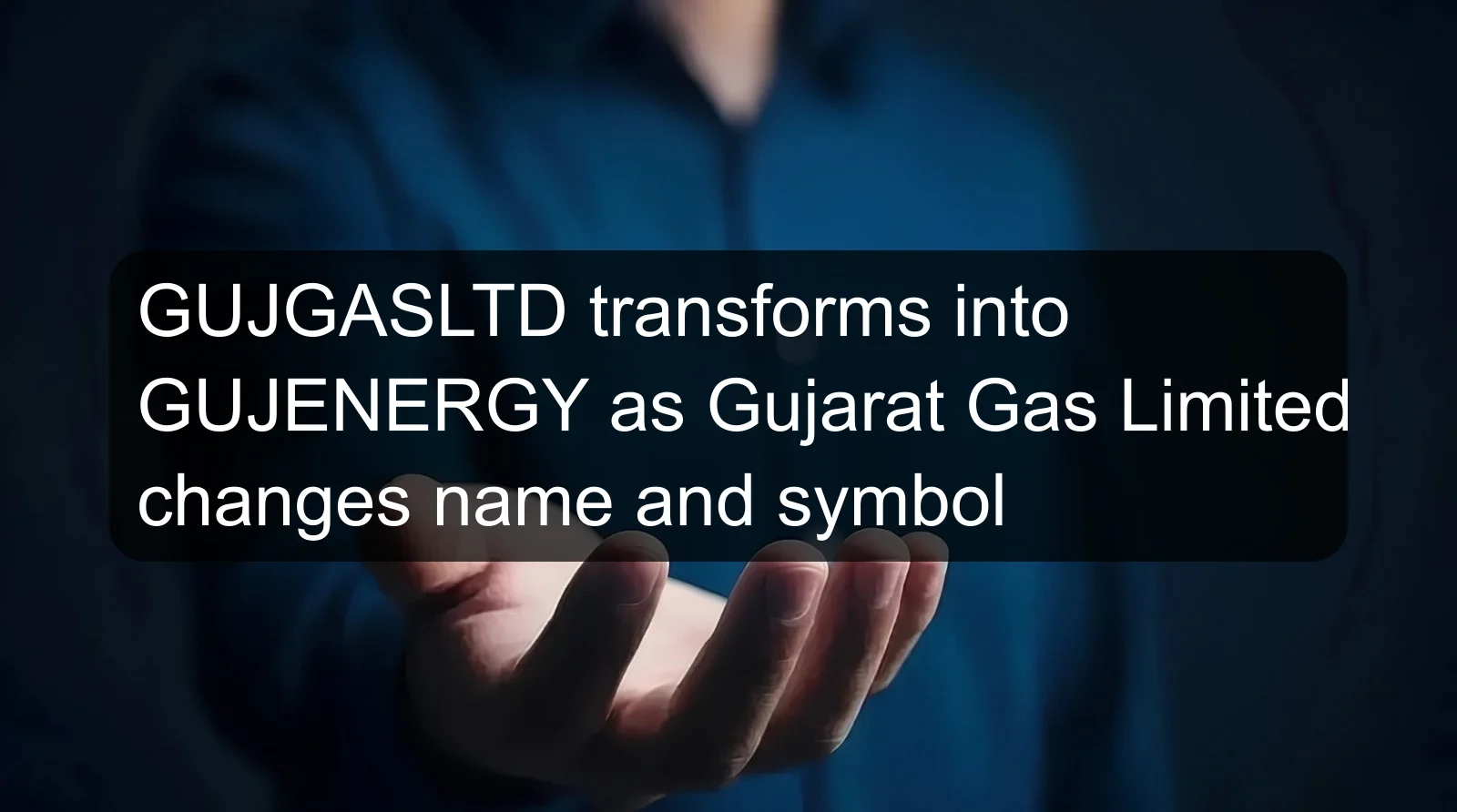 GUJGASLTD transforms into GUJENERGY as Gujarat Gas Limited changes name and symbol GUJGASLTD transforms into GUJENERGY as Gujarat Gas Limited changes name and symbol